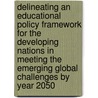 Delineating An Educational Policy Framework For The Developing Nations In Meeting The Emerging Global Challenges By Year 2050 door Upali Sedere