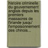 Histoire Criminelle Du Gouvernement Anglais Depuis Les Premiers Massacres De L'Irlande Jusqu' L'Empoisonnement Des Chinois...