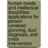 Human Needs And Intellectual Disabilities: Applications For Person Centered Planning, Dual Diagnosis, And Crisis Intervention