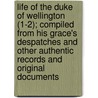 Life Of The Duke Of Wellington (1-2); Compiled From His Grace's Despatches And Other Authentic Records And Original Documents door George Soane