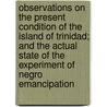 Observations On The Present Condition Of The Island Of Trinidad; And The Actual State Of The Experiment Of Negro Emancipation by William Hardin Burnley