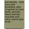 Parrakeets - Their Care And Breeding, Also Chapters On Love Birds, Parrots, Dwarf Parrots, Macaws And Other Parrot-Type Birds by Flora Flowers