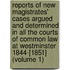 Reports Of New Magistrates' Cases Argued And Determined In All The Courts Of Common Law At Westminster 1844-[1851] (Volume 1)