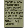 Reports Of New Magistrates' Cases Argued And Determined In All The Courts Of Common Law At Westminster 1844-[1851] (Volume 1) by Great Britain Courts