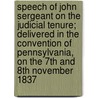 Speech Of John Sergeant On The Judicial Tenure; Delivered In The Convention Of Pennsylvania, On The 7Th And 8Th November 1837 by John Sergeant