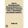 Sport In Buckinghamshire: Wycombe Wanderers F.C., London Wasps, Amersham Town F.C., Oving Villages Cup, Aylesbury United F.C. by Source Wikipedia