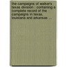 The Campaigns Of Walker's Texas Division : Containing A Complete Record Of The Campaigns In Texas, Louisiana And Arkansas ... by Joseph Palmer Blessington