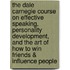 The Dale Carnegie Course On Effective Speaking, Personality Development, And The Art Of How To Win Friends & Influence People