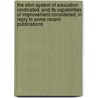 The Eton System Of Education Vindicated, And Its Capabilities Of Improvement Considered, In Reply To Some Recent Publications door Eton Coll