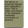 The History Of American Slavery And Methodism, From 1780 To 1849, And History Of The Wesleyan Methodist Connection Of America door Lucius C. Matlack