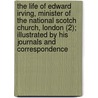 The Life Of Edward Irving, Minister Of The National Scotch Church, London (2); Illustrated By His Journals And Correspondence door Mrs. Oliphant