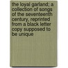 The Loyal Garland; A Collection Of Songs Of The Seventeenth Century, Reprinted From A Black Letter Copy Supposed To Be Unique door James Orchard Halliwell-Phillipps
