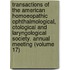Transactions Of The American Homoeopathic Ophthalmological, Otological And Laryngological Society. Annual Meeting (Volume 17)