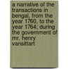 A Narrative Of The Transactions In Bengal, From The Year 1760, To The Year 1764; During The Government Of Mr. Henry Vansittart door Henry Vansittart