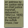 An Address By Mr. Justice Story On Chief Justice Marshall, Delivered In 1852 [I.E. 1835] At Request Of The Suffolk (Mass.) Bar door Joseph Story