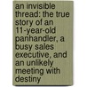 An Invisible Thread: The True Story Of An 11-Year-Old Panhandler, A Busy Sales Executive, And An Unlikely Meeting With Destiny door Laura Schroff