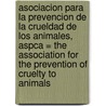 Asociacion Para La Prevencion De La Crueldad De Los Animales, Aspca = The Association For The Prevention Of Cruelty To Animals door Anastasia Suen