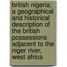British Nigeria; A Geographical And Historical Description Of The British Possessions Adjacent To The Niger River, West Africa door Augustus Ferryman Mockler-Ferryman