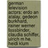 German Television Actors: Erdo An Atalay, Gedeon Burkhard, Rainer Werner Fassbinder, Claudia Schiffer, Ulrich M He, Heidi Klum