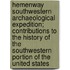 Hemenway Southwestern Archaeological Expedition; Contributions To The History Of The Southwestern Portion Of The United States
