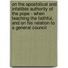 On The Apostolical And Infallible Authority Of The Pope - When Teaching The Faithful, And On His Relation To A General Council door Francis Xavier Weninger