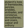 Plutarch's Lives Of Themistocles, Pericles, Aristides, Alcibiades, And Coriolanus, Demosthenes, And Cicero, Caesar And Anthony door Plutarch