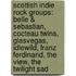 Scottish Indie Rock Groups: Belle & Sebastian, Cocteau Twins, Glasvegas, Idlewild, Franz Ferdinand, The View, The Twilight Sad
