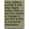 Sexy, Solitary, Suicide & That Beat Hippie Indian Chick, A Trip Thru Racism & Change In The 50's & 60's To Overcome Depression door Winchinchala Winchinchala