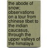 The Abode Of Snow; Observations On A Tour From Chinese Tibet To The Indian Caucasus, Through The Upper Valleys Of The Himalaya door Dr. Andrew Wilson