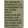 The Elements (Volume 2); An Investigation Of The Forces Which Determine The Position And Movements Of The Ocean And Atmosphere by William Leighton Jordan