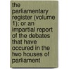 The Parliamentary Register (Volume 1); Or An Impartial Report Of The Debates That Have Occured In The Two Houses Of Parliament door Great Britain Parliament