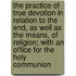 The Practice Of True Devotion In Relation To The End, As Well As The Means, Of Religion; With An Office For The Holy Communion