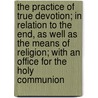 The Practice Of True Devotion; In Relation To The End, As Well As The Means Of Religion; With An Office For The Holy Communion door Robert Nelson