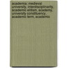 Academia: Medieval University, Interdisciplinarity, Academic Elitism, Academy, University Constituency, Academic Term, Academic door Source Wikipedia
