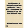 Autobiography Of William Seymour Tyler And Related Papers; With A Genealogy Of The Ancestors Of Prof. And Mrs. William S. Tyler door William Seymour Tyler