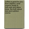 Coffee Is Good For You: From Vitamin C And Organic Foods To Low-Carb And Detox Diets, The Truth About Diet And Nutrition Claims door Robert Davis