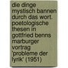 Die Dinge mystisch bannen durch das Wort. Poetologische Thesen in Gottfried Benns Marburger Vortrag 'Probleme der Lyrik' (1951) by Ingeborg Scholz