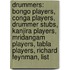 Drummers: Bongo Players, Conga Players, Drummer Stubs, Kanjira Players, Mridangam Players, Tabla Players, Richard Feynman, List