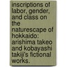 Inscriptions Of Labor, Gender, And Class On The Naturescape Of Hokkaido: Arishima Takeo And Kobayashi Takiji's Fictional Works. door Marcella Sharon Gregory