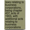 Laws Relating To Business Corporations, Being Chapter 437, Acts Of 1903, With Additional Acts Relating To Business Corporations door Massachusetts Massachusetts