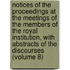 Notices Of The Proceedings At The Meetings Of The Members Of The Royal Institution, With Abstracts Of The Discourses (Volume 8)