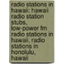 Radio Stations In Hawaii: Hawaii Radio Station Stubs, Low-Power Fm Radio Stations In Hawaii, Radio Stations In Honolulu, Hawaii