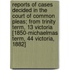 Reports Of Cases Decided In The Court Of Common Pleas; From Trinity Term, 13 Victoria [1850-Michaelmas Term, 44 Victoria, 1882] door Ontario Court of Common Pleas