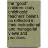 The "Good" Children: Early Childhoold Teachers' Beliefs As Reflected In Their Instructional And Managerial Views And Practices. door Kyee Yum Kwon