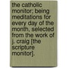 The Catholic Monitor; Being Meditations For Every Day Of The Month, Selected From The Work Of J. Craig [The Scripture Monitor]. door John Craig