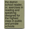 The District School Reader, Or, Exercises In Reading And Speaking; Designed For The Highest Class In Public And Private Schools door William Draper Swan