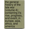 The General History Of The Late War (Volume 4); Containing It's Rise, Progress, And Event, In Europe, Asia, Africa, And America door John Entick