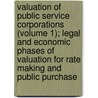 Valuation Of Public Service Corporations (Volume 1); Legal And Economic Phases Of Valuation For Rate Making And Public Purchase door Robert Harvey Whitten