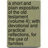 A Short And Plain Exposition Of The Old Testament (Volume 4); With Devotional And Practical Reflections, For The Use Of Families door Job Orton