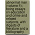 Abnormal Man (Volume 4); Being Essays On Education And Crime And Related Subjects, With Digests Of Literature And A Bibliography
